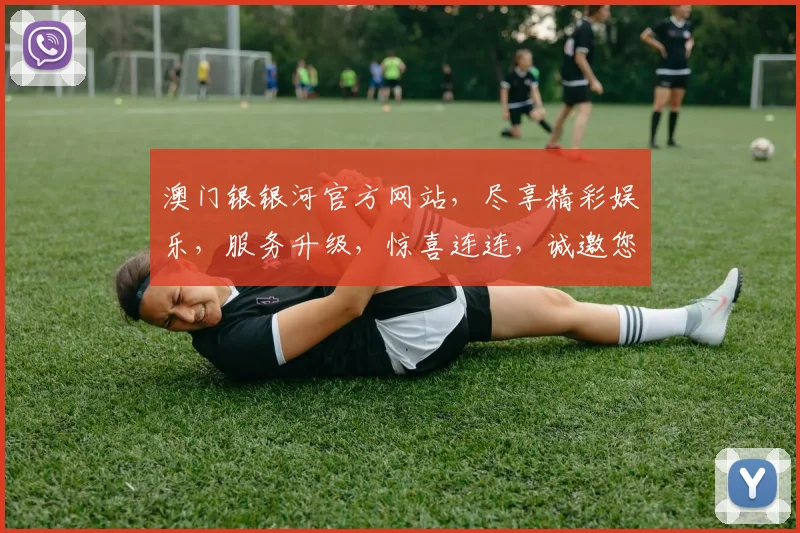 澳门银银河官方网站，尽享精彩娱乐，服务升级，惊喜连连，诚邀您体验